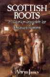 Scottish Roots: A step-by-step guide for ancestor hunters