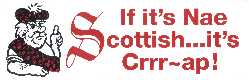 If it's nae Scottish?it's Crrr~p! (red on white w/ Scotsman)